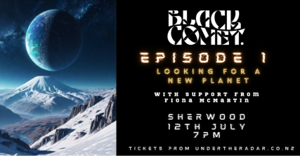 Te Wāhi Toi - Black Comet - Episode One: Looking For A New Planet Tour 